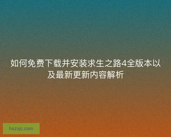 如何免费下载并安装求生之路4全版本以及最新更新内容解析