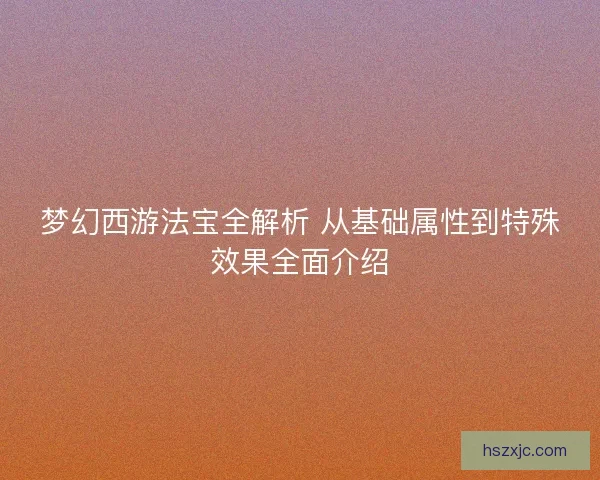 梦幻西游法宝全解析 从基础属性到特殊效果全面介绍