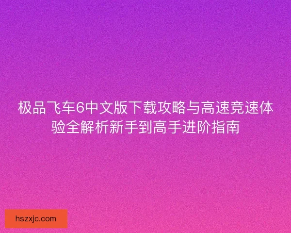 极品飞车6中文版下载攻略与高速竞速体验全解析新手到高手进阶指南