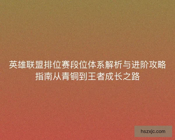 英雄联盟排位赛段位体系解析与进阶攻略指南从青铜到王者成长之路